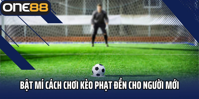 Bật mí cách chơi kèo phạt đền cho người mới